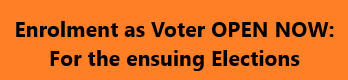 Enrolment as Voter OPEN NOW: For the ensuing Elections